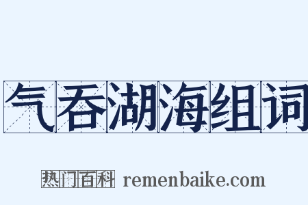 气吞湖海组词是什么意思的图片